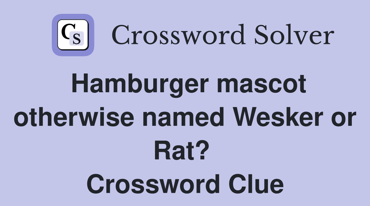 Hamburger mascot otherwise named Wesker or Rat?  Crossword Clue