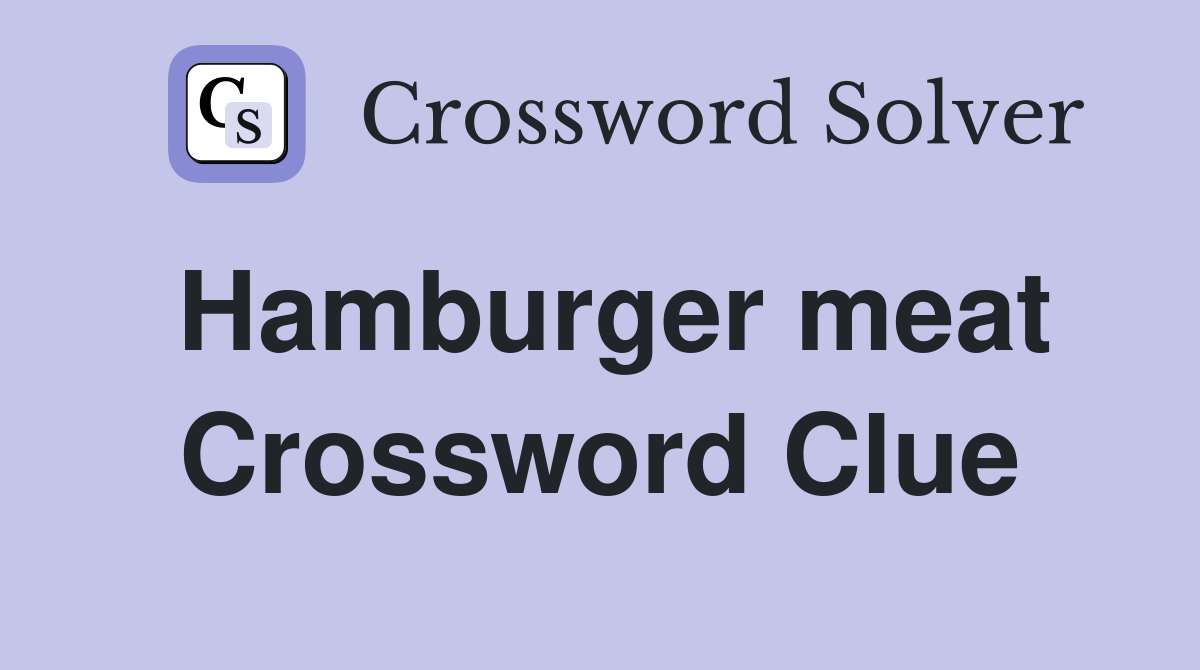 Hamburger meat Crossword Clue