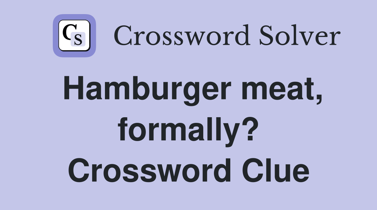 Hamburger meat, formally? Crossword Clue