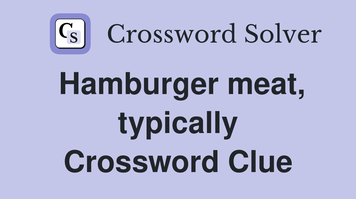 Hamburger meat, typically Crossword Clue