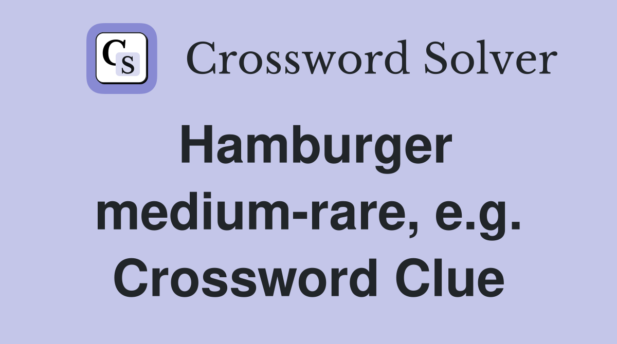 Hamburger medium-rare, e.g. Crossword Clue