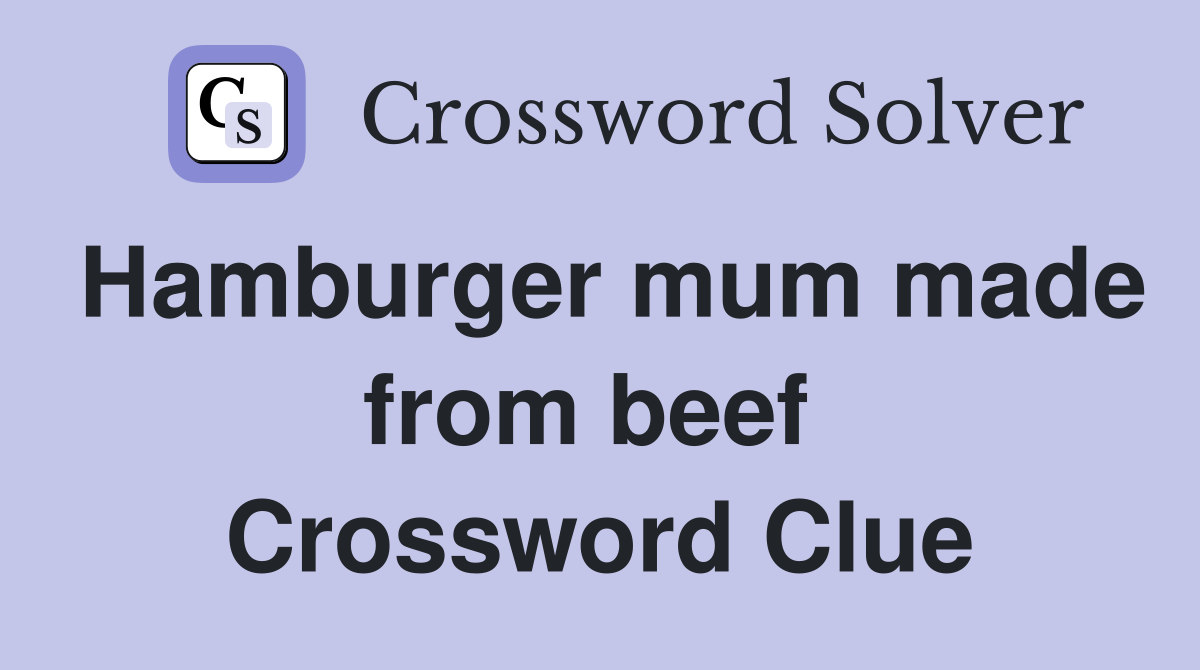 Hamburger mum made from beef  Crossword Clue