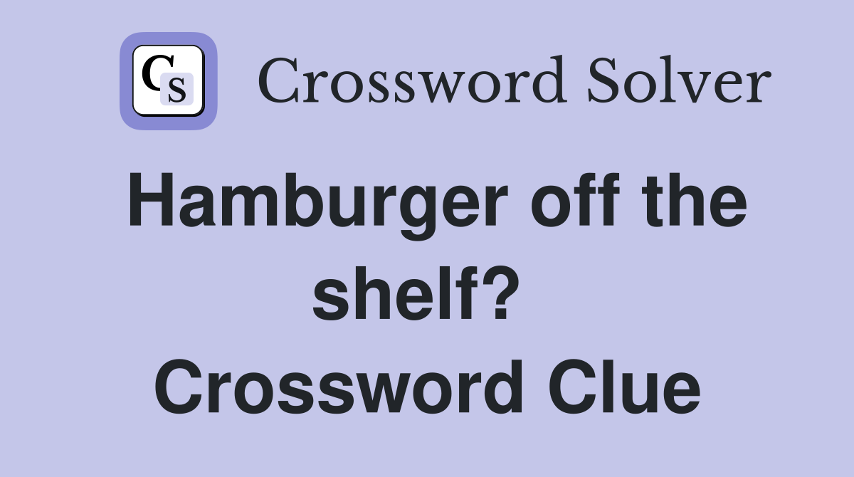 Hamburger off the shelf?  Crossword Clue