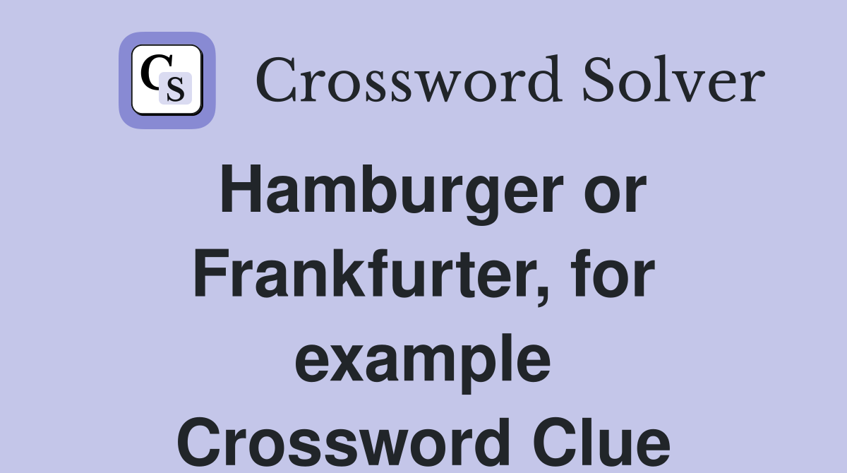 Hamburger or Frankfurter, for example Crossword Clue