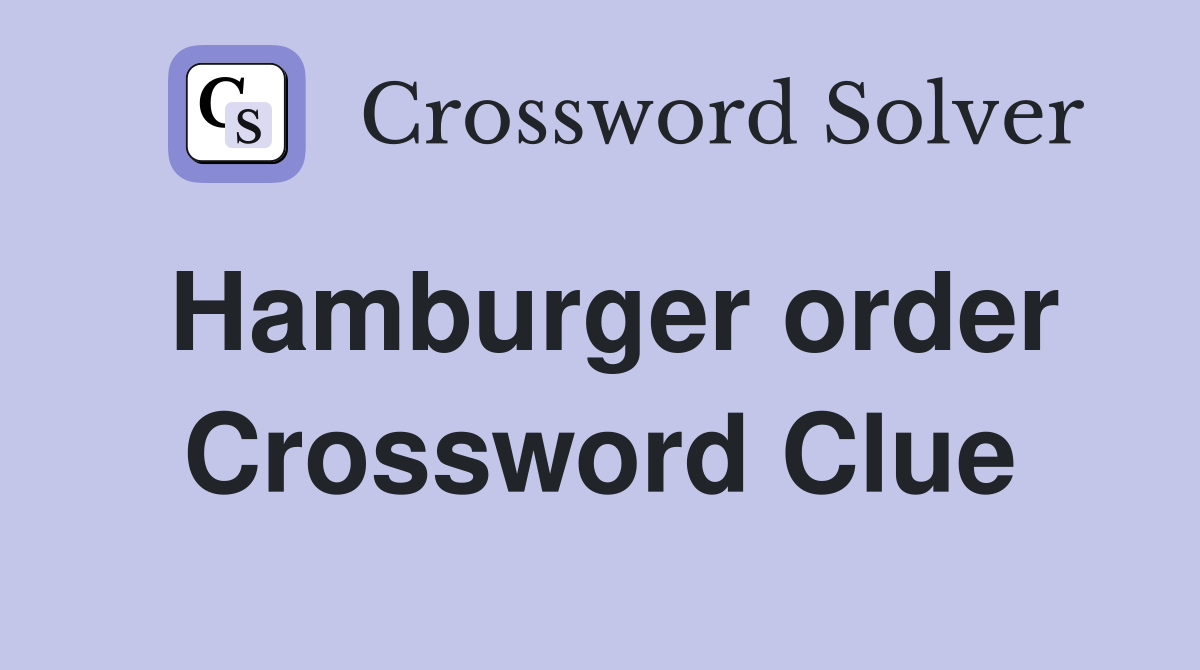 Hamburger order Crossword Clue