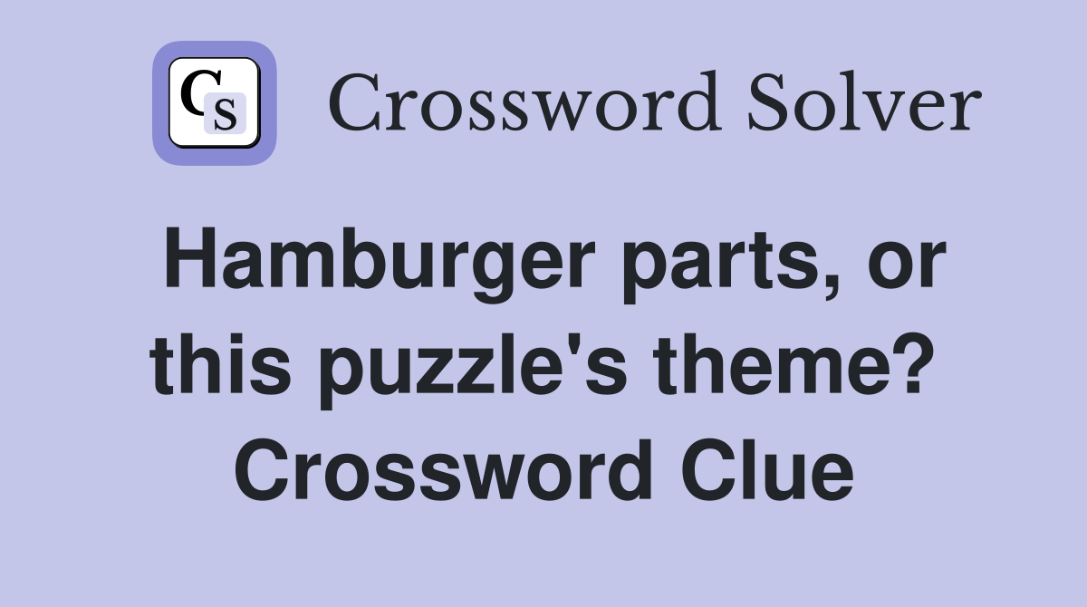 Hamburger parts, or this puzzle's theme? Crossword Clue