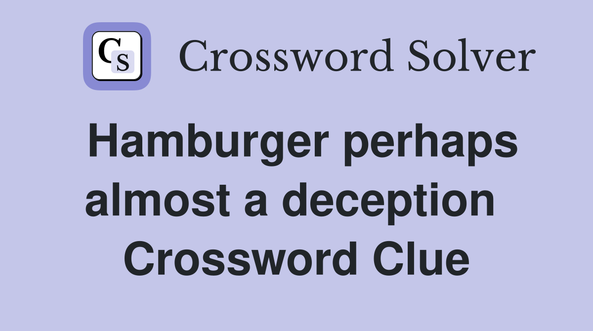 Hamburger perhaps almost a deception  Crossword Clue
