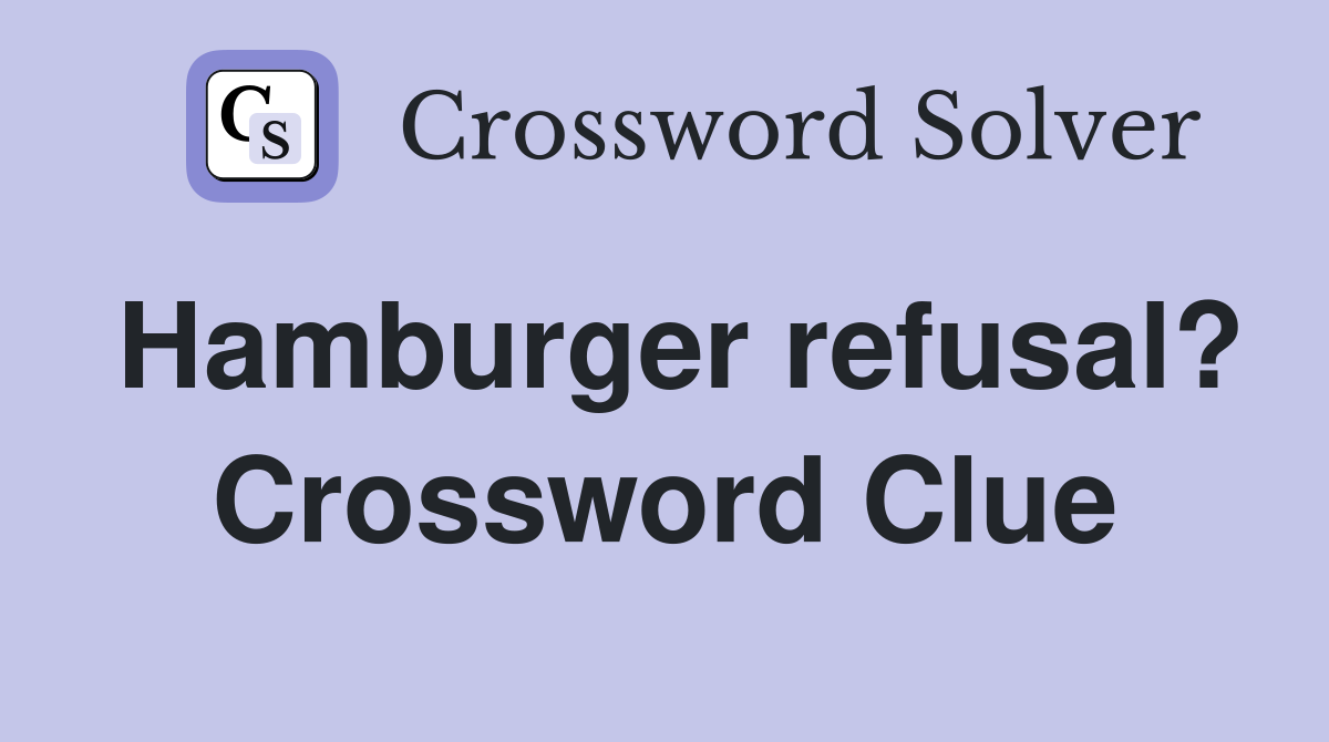 Hamburger refusal? Crossword Clue