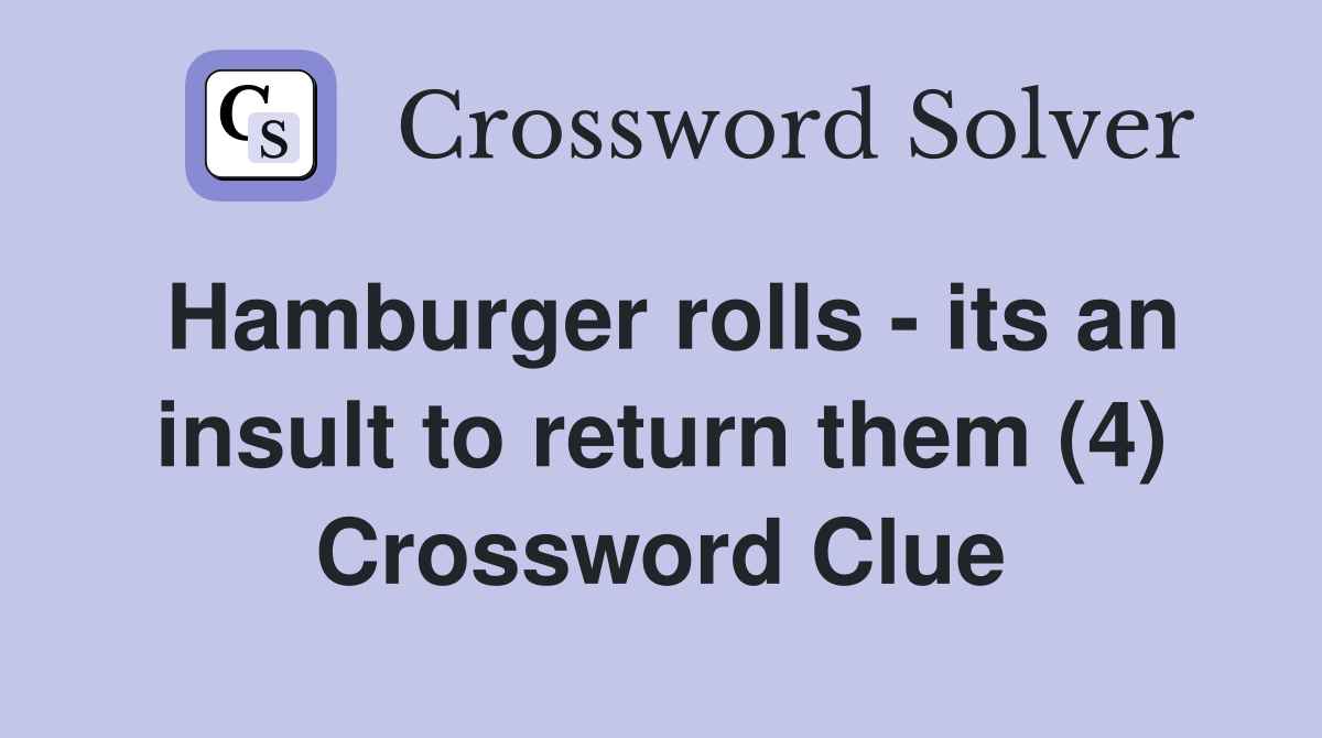 Hamburger rolls - its an insult to return them (4) Crossword Clue