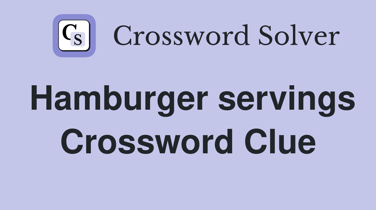 Hamburger servings Crossword Clue