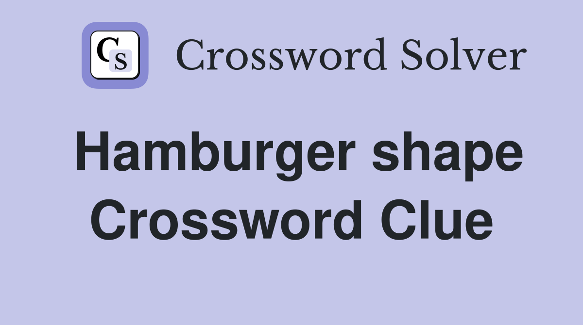 Hamburger shape Crossword Clue