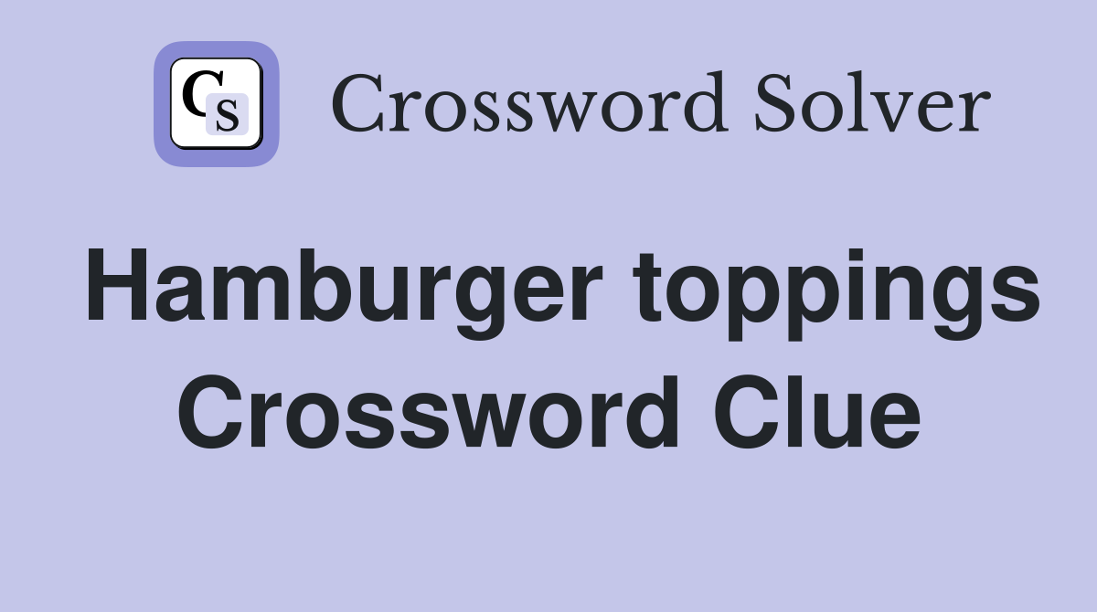 Hamburger toppings Crossword Clue