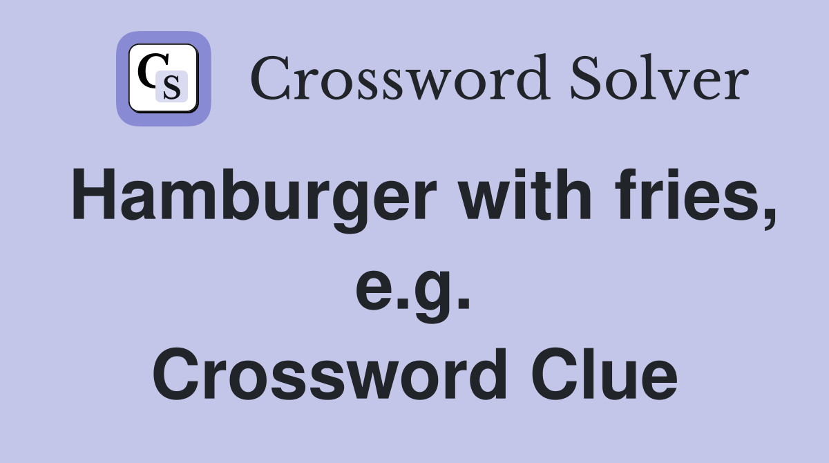 Hamburger with fries, e.g. Crossword Clue