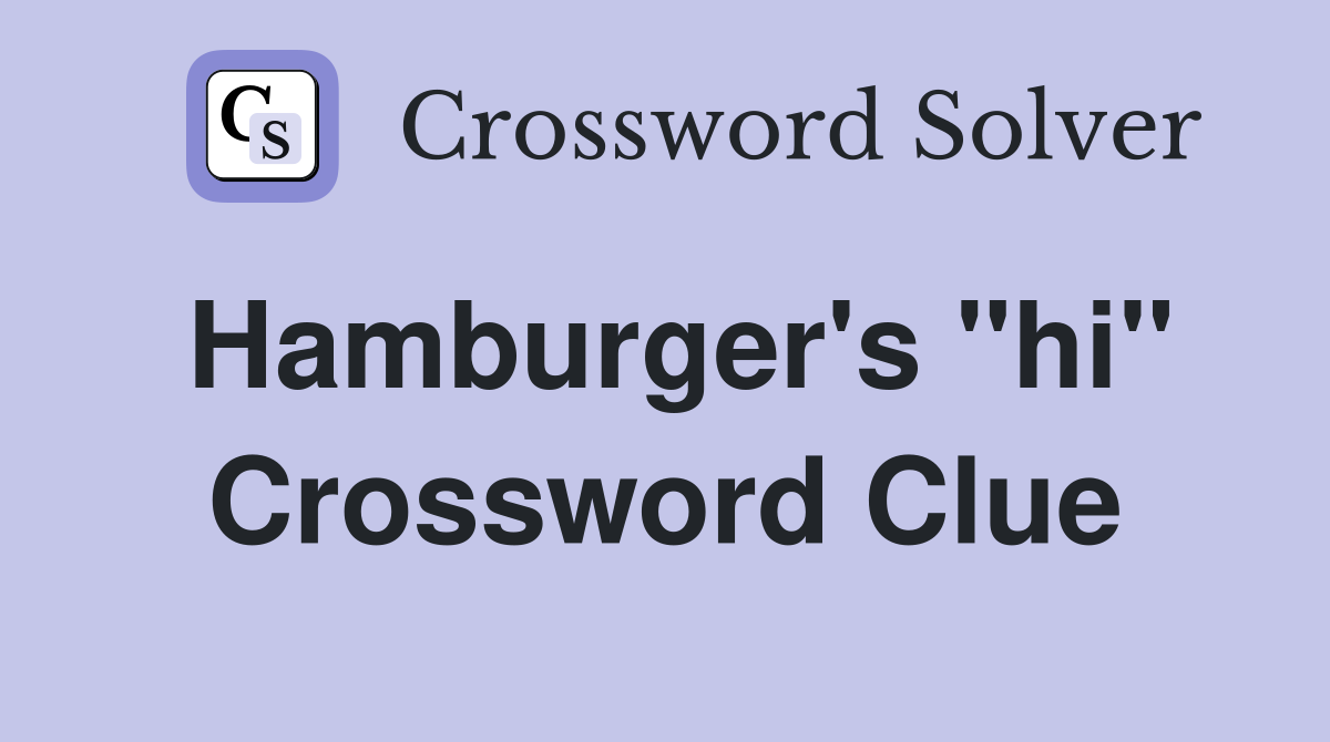 Hamburger's "hi" Crossword Clue