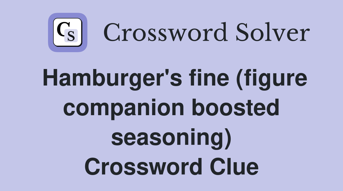 Hamburger's fine (figure companion boosted seasoning) Crossword Clue