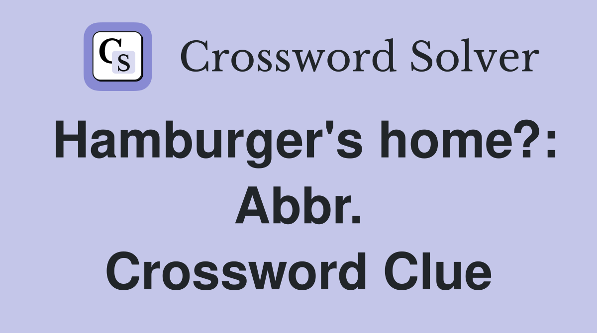 Hamburger's home?: Abbr. Crossword Clue