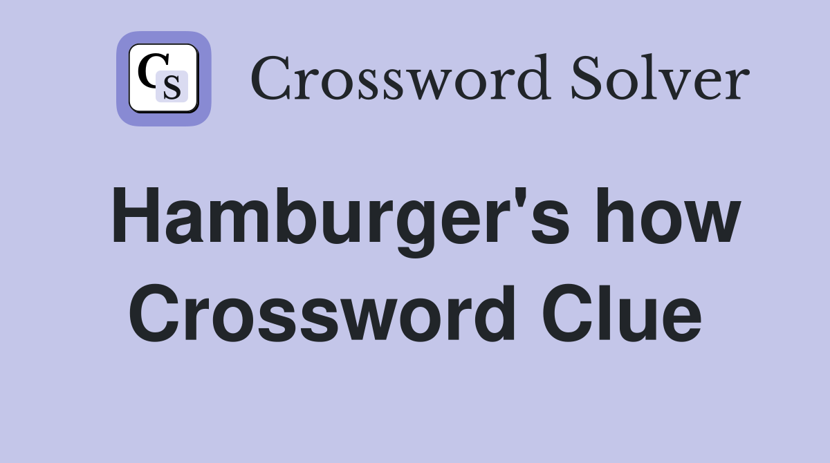 Hamburger's how Crossword Clue