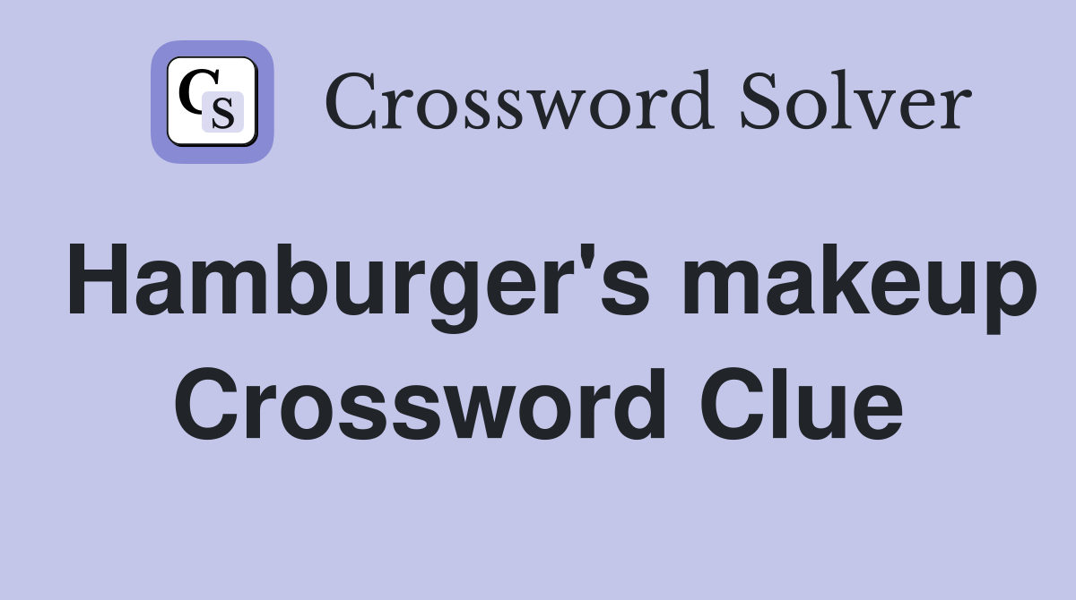 Hamburger's makeup Crossword Clue