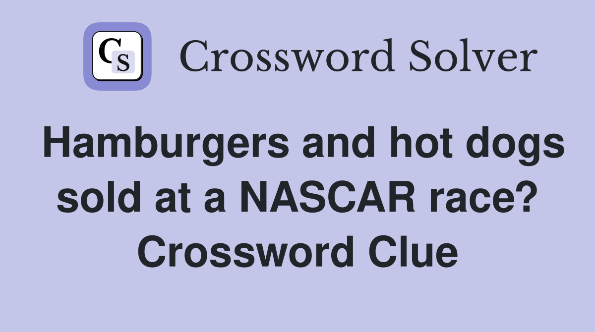 Hamburgers and hot dogs sold at a NASCAR race? Crossword Clue