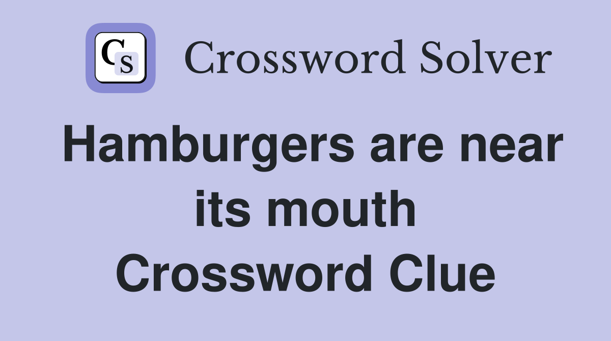 Hamburgers are near its mouth Crossword Clue
