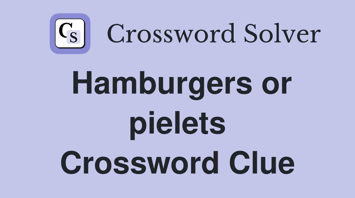 Hamburgers or pielets Crossword Clue