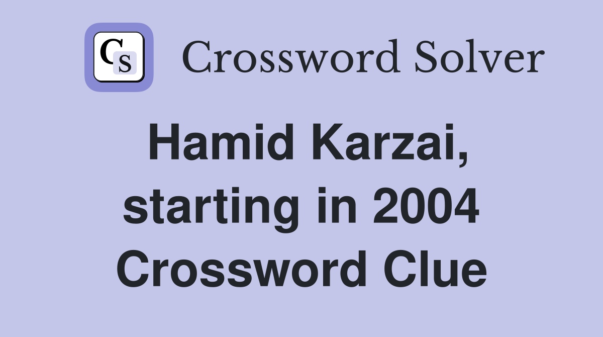 Hamid Karzai, starting in 2004 Crossword Clue