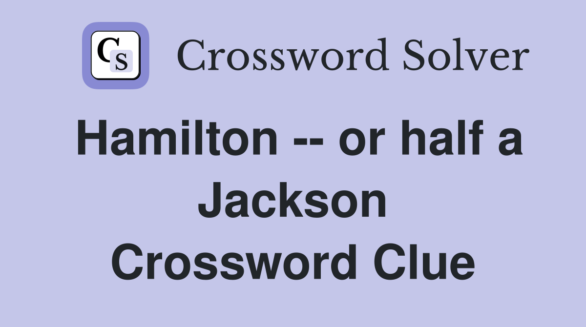 Hamilton -- or half a Jackson Crossword Clue