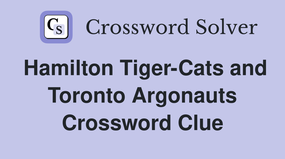 Hamilton Tiger-Cats and Toronto Argonauts Crossword Clue