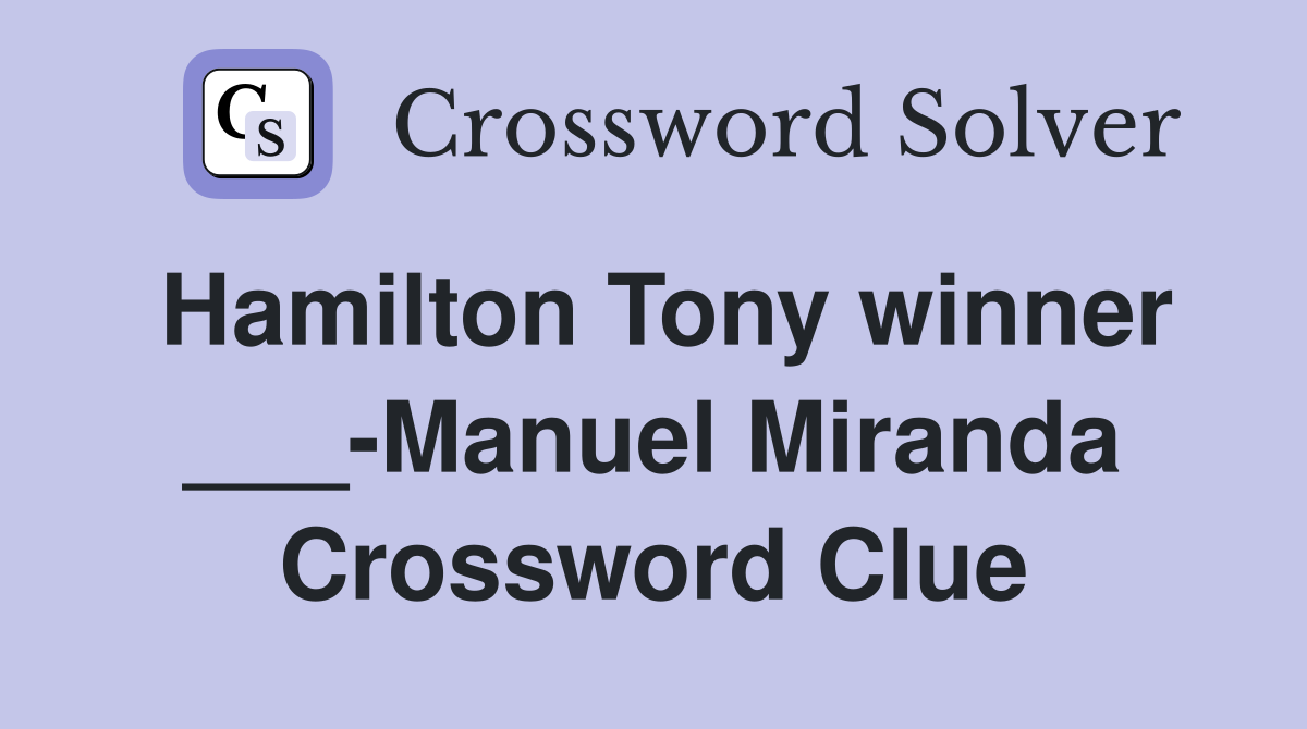 Hamilton Tony winner ___-Manuel Miranda Crossword Clue