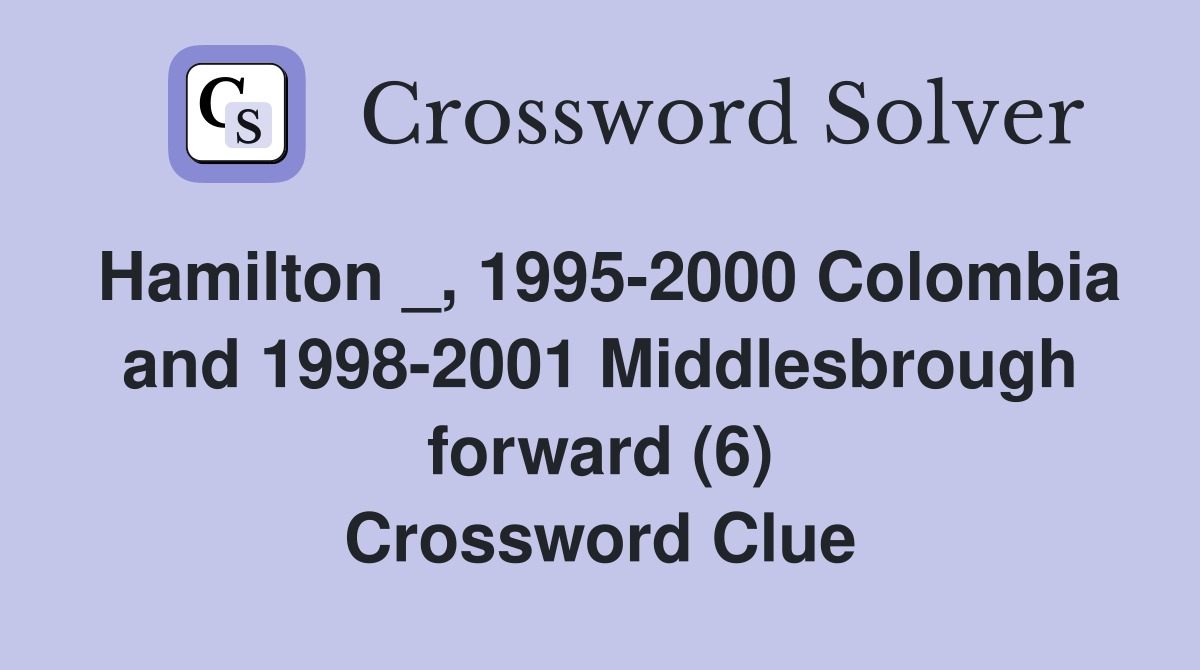Hamilton _, 1995-2000 Colombia and 1998-2001 Middlesbrough forward (6) Crossword Clue