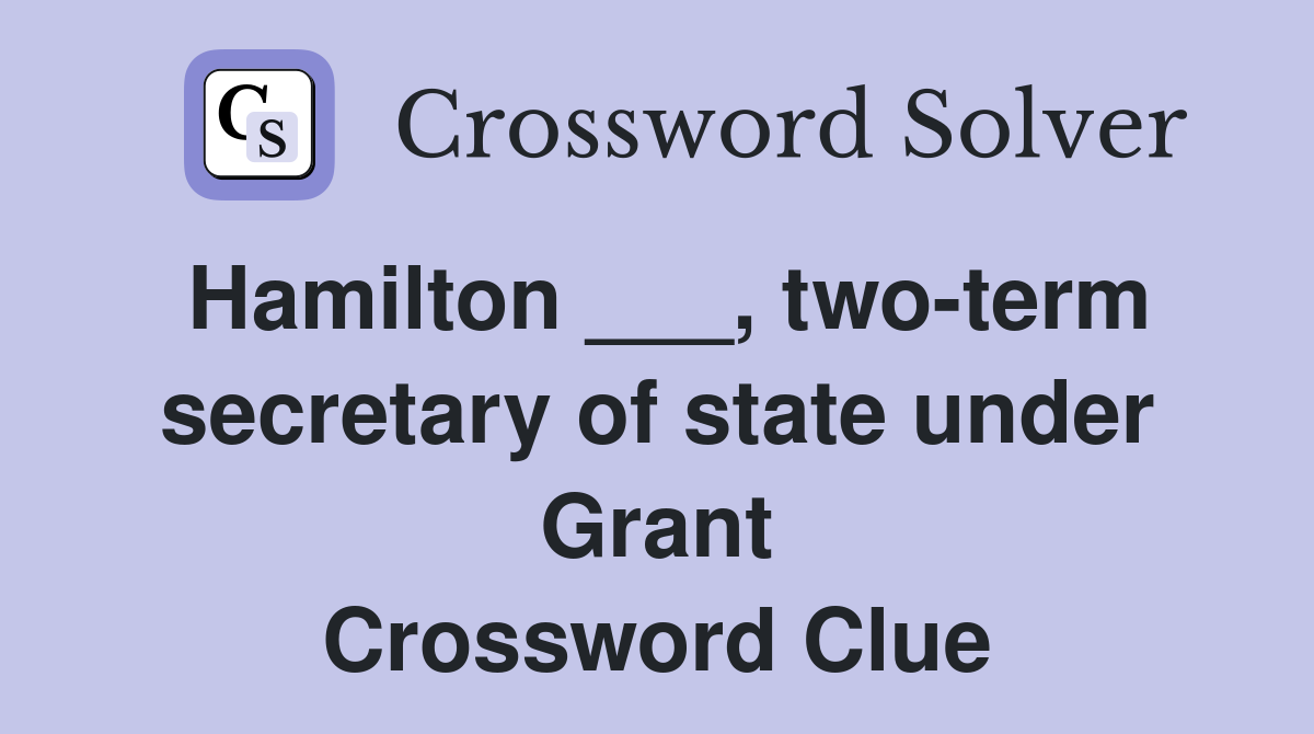 Hamilton ___, two-term secretary of state under Grant Crossword Clue