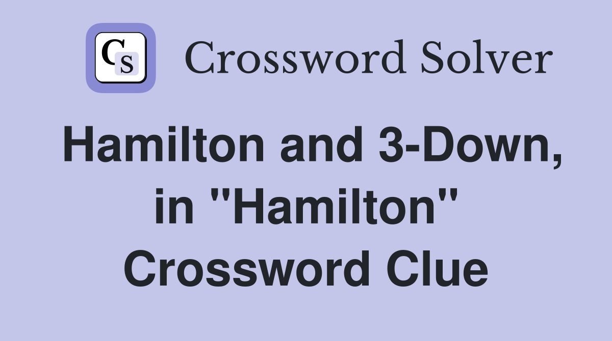 Hamilton and 3-Down, in "Hamilton" Crossword Clue