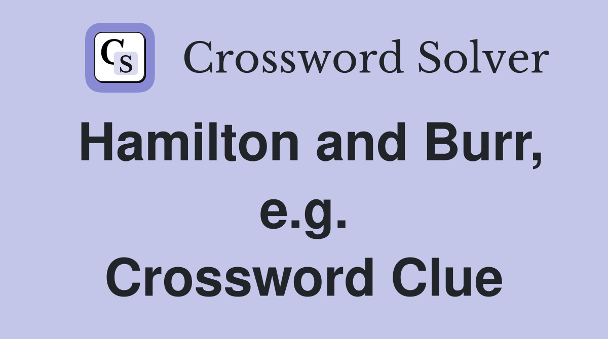 Hamilton and Burr, e.g. Crossword Clue