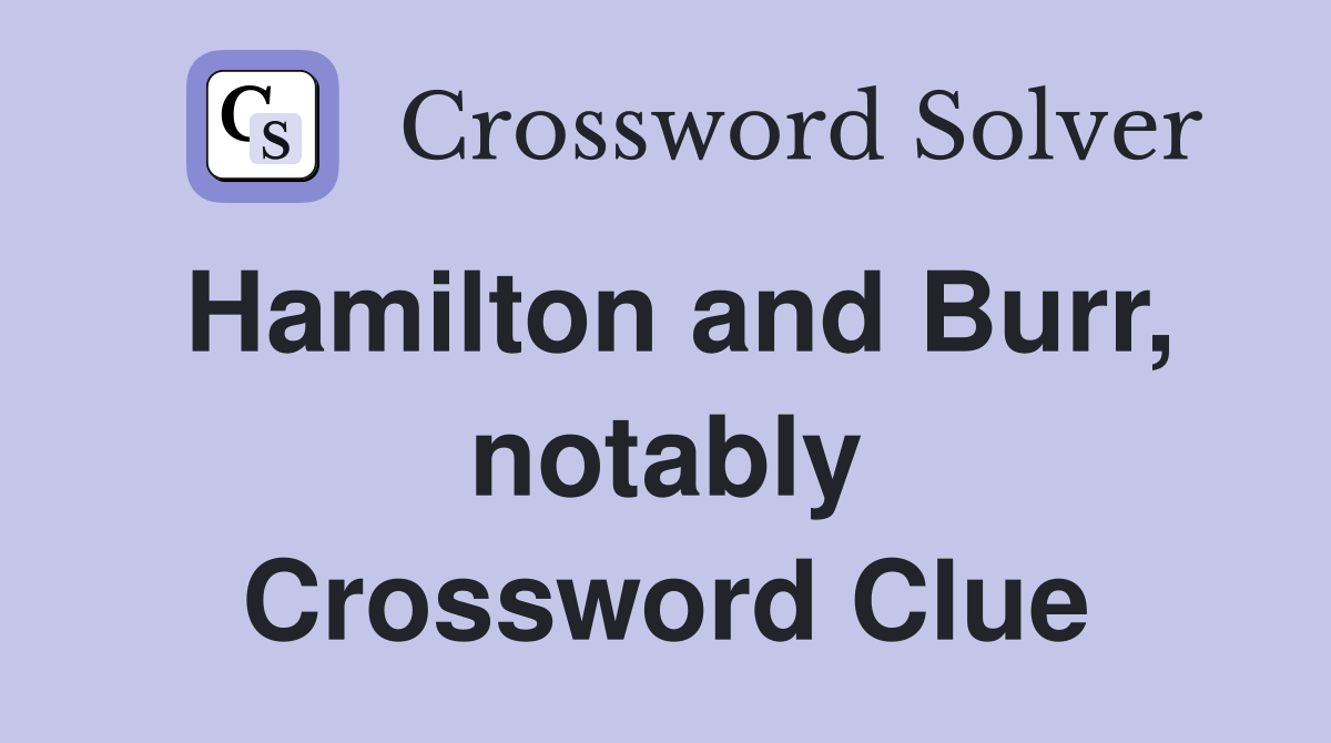 Hamilton and Burr, notably Crossword Clue