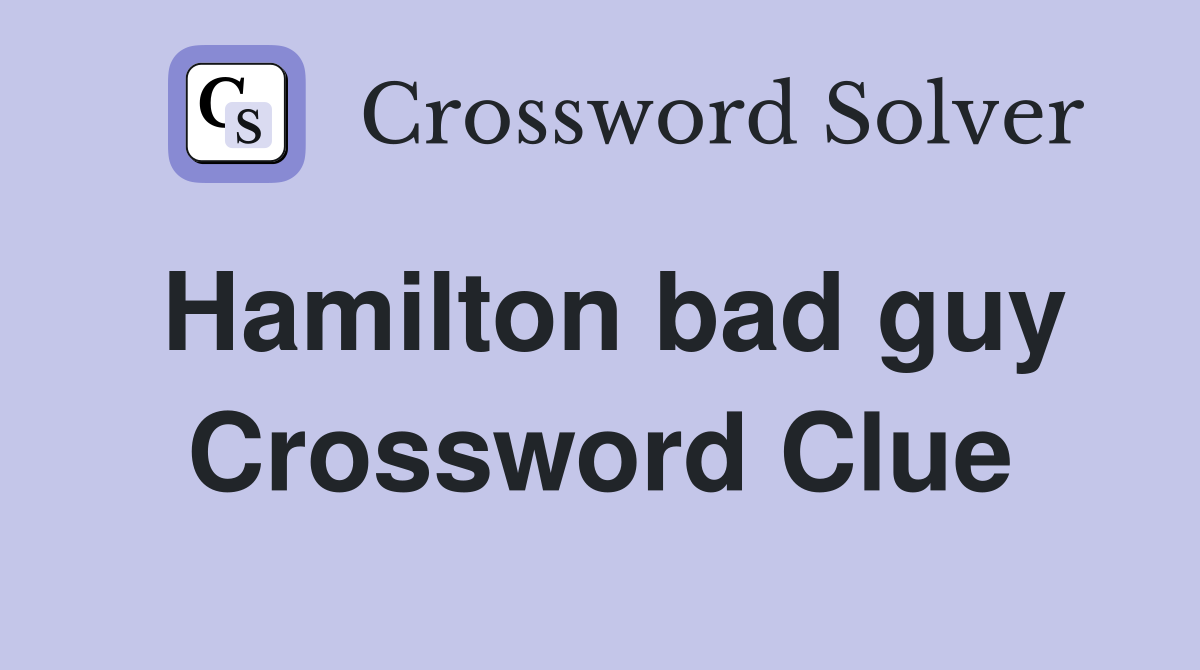 Hamilton bad guy Crossword Clue