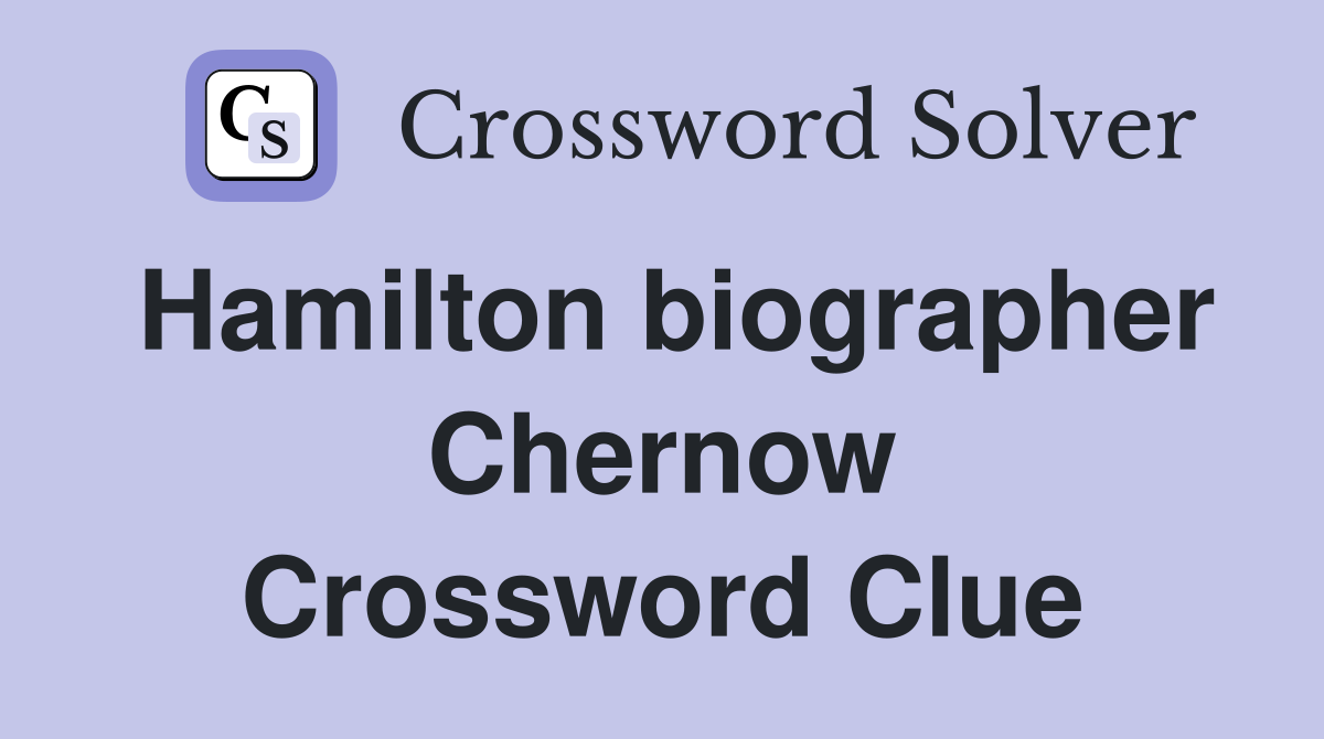 Hamilton biographer Chernow Crossword Clue