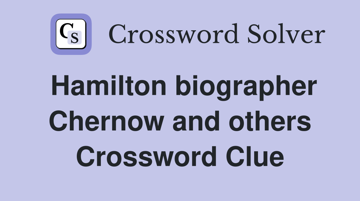 Hamilton biographer Chernow and others Crossword Clue