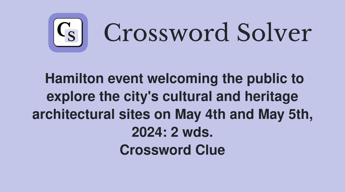 Hamilton event welcoming the public to explore the city's cultural and heritage architectural sites on May 4th and May 5th, 2024: 2 wds. Crossword Clue
