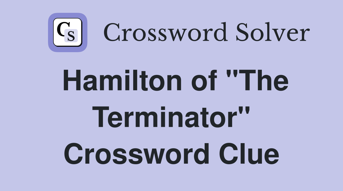 Hamilton of "The Terminator" Crossword Clue
