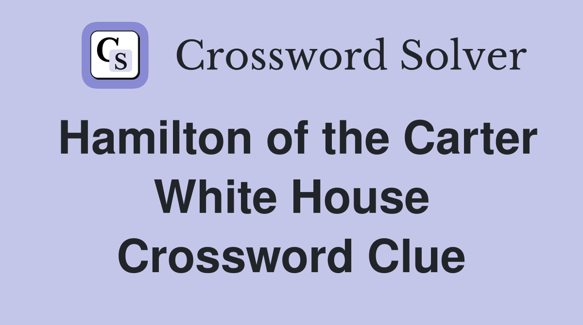 Hamilton of the Carter White House Crossword Clue