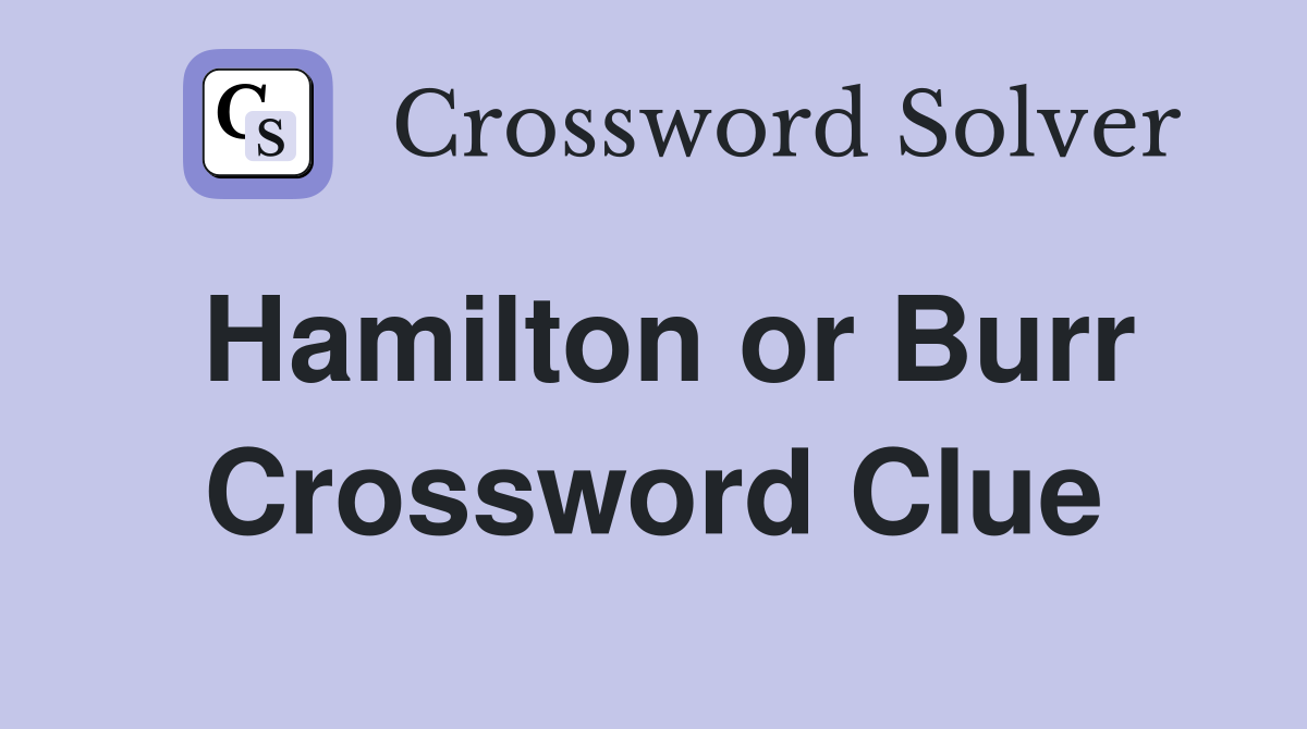 Hamilton or Burr Crossword Clue