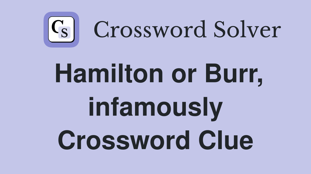 Hamilton or Burr, infamously Crossword Clue