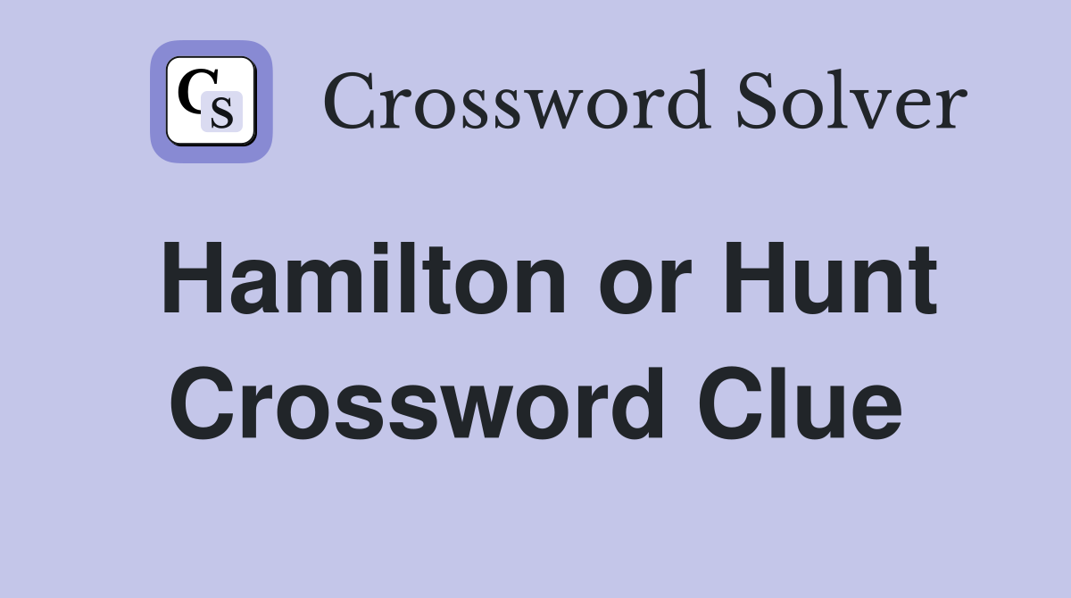 Hamilton or Hunt Crossword Clue