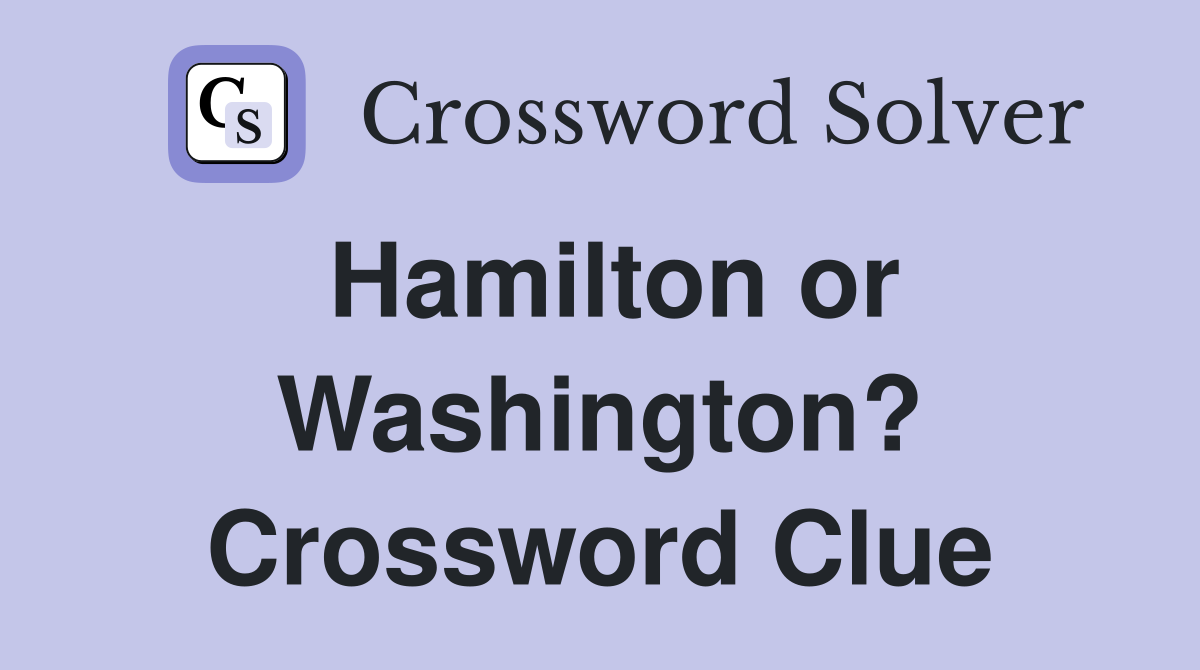 Hamilton or Washington? Crossword Clue