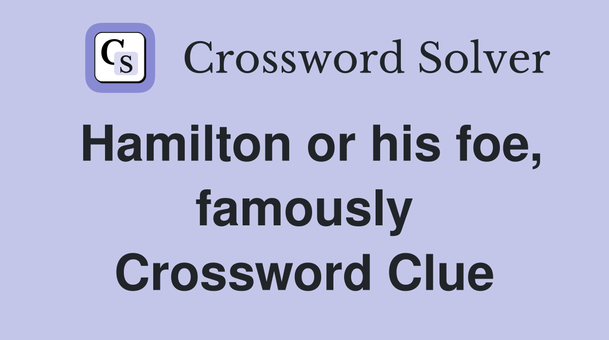 Hamilton or his foe, famously Crossword Clue