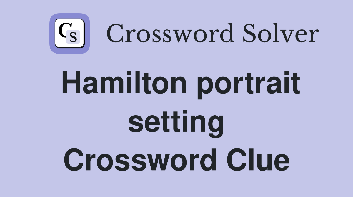 Hamilton portrait setting Crossword Clue