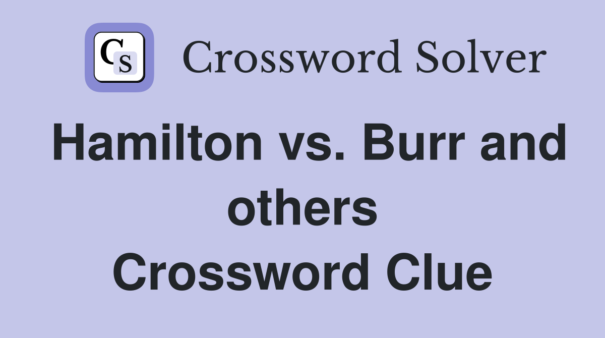 Hamilton vs. Burr and others Crossword Clue