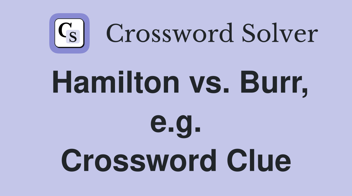 Hamilton vs. Burr, e.g. Crossword Clue