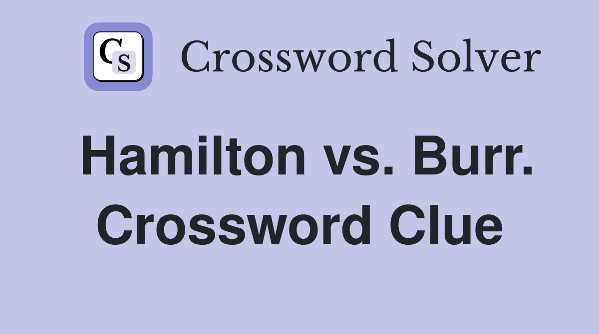 Hamilton vs. Burr. Crossword Clue