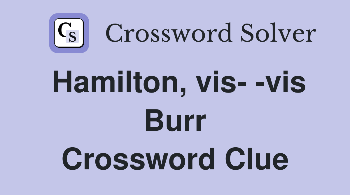 Hamilton, vis- -vis Burr Crossword Clue